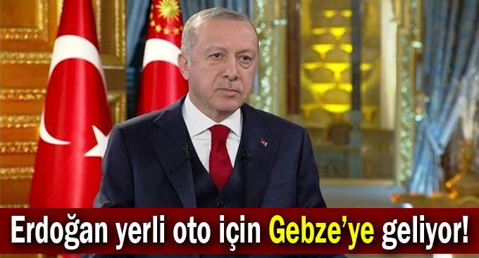 Erdoğan yerli oto için Gebze’ye geliyor!