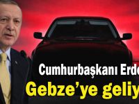 Cumhurbaşkanı Erdoğan Gebze'ye geliyor!