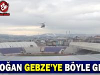 Erdoğan Gebze'ye böyle geldi!