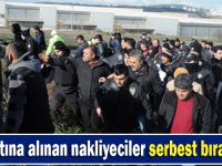 Gözaltına alınan nakliyeciler serbest bırakıldı!