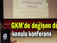 GKM’de değişen dünya konulu konferans