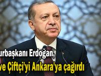 Cumhurbaşkanı Erdoğan, Bıyık ve Çiftçi'yi Ankara'ya çağırdı