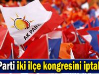 AK Parti iki ilçe kongresini iptal etti