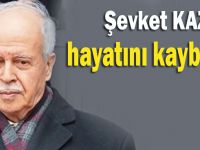 Şevket Kazan hayatını kaybetti