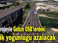 Dev projeyle Gebze OSB’lerdeki trafik yoğunluğu azalacak