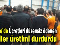 Ücretleri düzensiz ödenen işçiler üretimi durdurdu