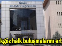 Büyükgöz halk buluşmalarını erteledi