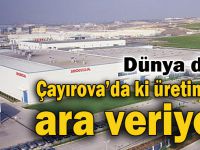 Çayırova'da ki dünya devi üretimine ara veriyor!