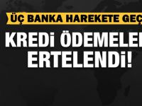 Üç banka harekete geçti! Kredi ödemelerini erteledi