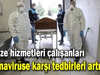 Cenaze hizmetleri çalışanları koronavirüse karşı tedbirleri artırdı