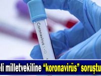 O Milletvekiline koronavirüs soruşturması!