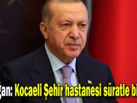 Erdoğan: Kocaeli Şehir hastanesi süratle bitecek