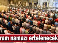 Bayram namazı ertelenecek mi?