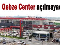 Gebze Center açılmayacak!