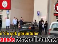 Darıca Farabi'de testere ile terör estirdi!