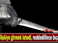 Zorla ilişkiye girmek istedi, reddedilince bıçakladı!