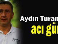 Aydın Turan’ın acı günü