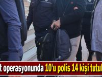 Rüşvet operasyonunda 10'u polis 14 kişi tutuklandı