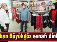 Başkan Büyükgöz esnafı dinliyor