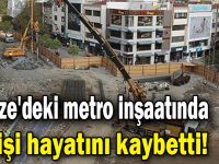 Gebze'deki metro inşaatında 1 kişi hayatını kaybetti!