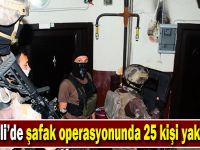 Şafak operasyonunda 25 kişi yakalandı