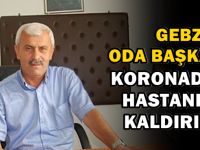 Gebzeli oda başkanı koronadan hastaneye kaldırıldı