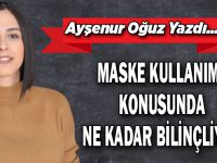 Maske kullanımı konusunda ne kadar  bilinçliyiz!...