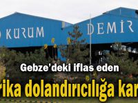 Gebze'deki iflas eden fabrika dolandırıcılığa karıştı!