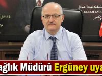 İl Sağlık Müdürü Ergüney uyardı!