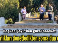 Başkan Şayir, bayram öncesi mezarlıkları denetledi