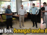 Başkan Bıyık, Osmangazi esnafını dinledi