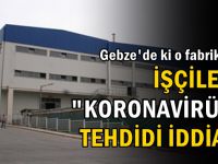 Gebze'de ki o fabrikada, işçilere "Koronavirüs" tehdidi iddiası!