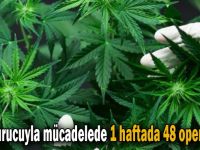 Uyuşturucuyla mücadelede 1 haftada 48 operasyon