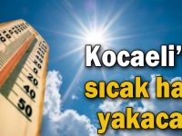 Kocaeli’de sıcak hava yakacak!