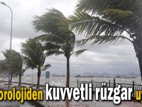 Meteorolojiden kuvvetli rüzgar uyarısı