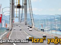 Osmangazi Köprüsü'nden ''icra'' yağıyor!