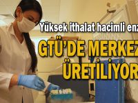 Yüksek ithalat hacimli enzimler GTÜ'de merkezde üretiliyor