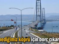 Geçmediğimiz köprü için borç çıkardılar!