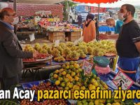 Başkan Acay pazarcı esnafını ziyaret etti