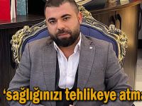 Işık, "Sağlığınızı tehlikeye atmayın"