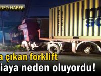 Yola çıkan forklift faciaya neden oluyordu!