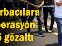 Torbacılara operasyon: 15 gözaltı