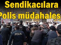 Tedbir dinlemeyen Sendikacılara Polis müdahalesi!