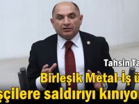 Tarhan: Birleşik Metal-İş üyesi işçilere saldırıyı kınıyorum