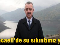 ‘’Kocaeli’de su sıkıntımız yok’’