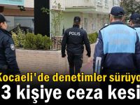 Kocaeli'de tedbirlere uymayanlara yine ceza yağdı!