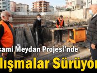 Sarıcami Meydan Projesi’nde Çalışmalar Sürüyor