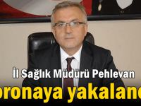 İl Sağlık Müdürü Pehlevan koronaya yakalandı!