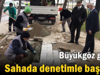 Büyükgöz güne; Sahada denetimle başlıyor