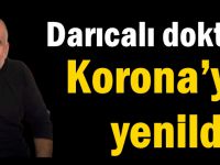 Darıcalı doktor Korona’ya yenildi!